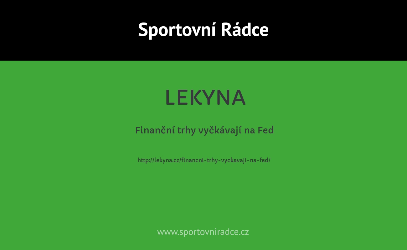 Finanční trhy vyčkávají na Fed