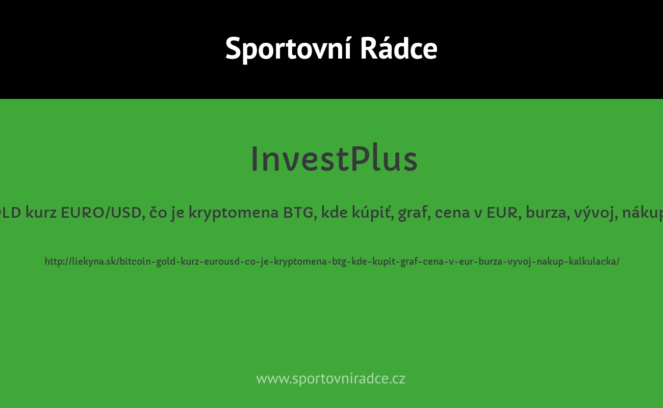 BITCOIN GOLD kurz EURO/USD, čo je kryptomena BTG, kde kúpiť, graf, cena v EUR, burza, vývoj, nákup, kalkulačka