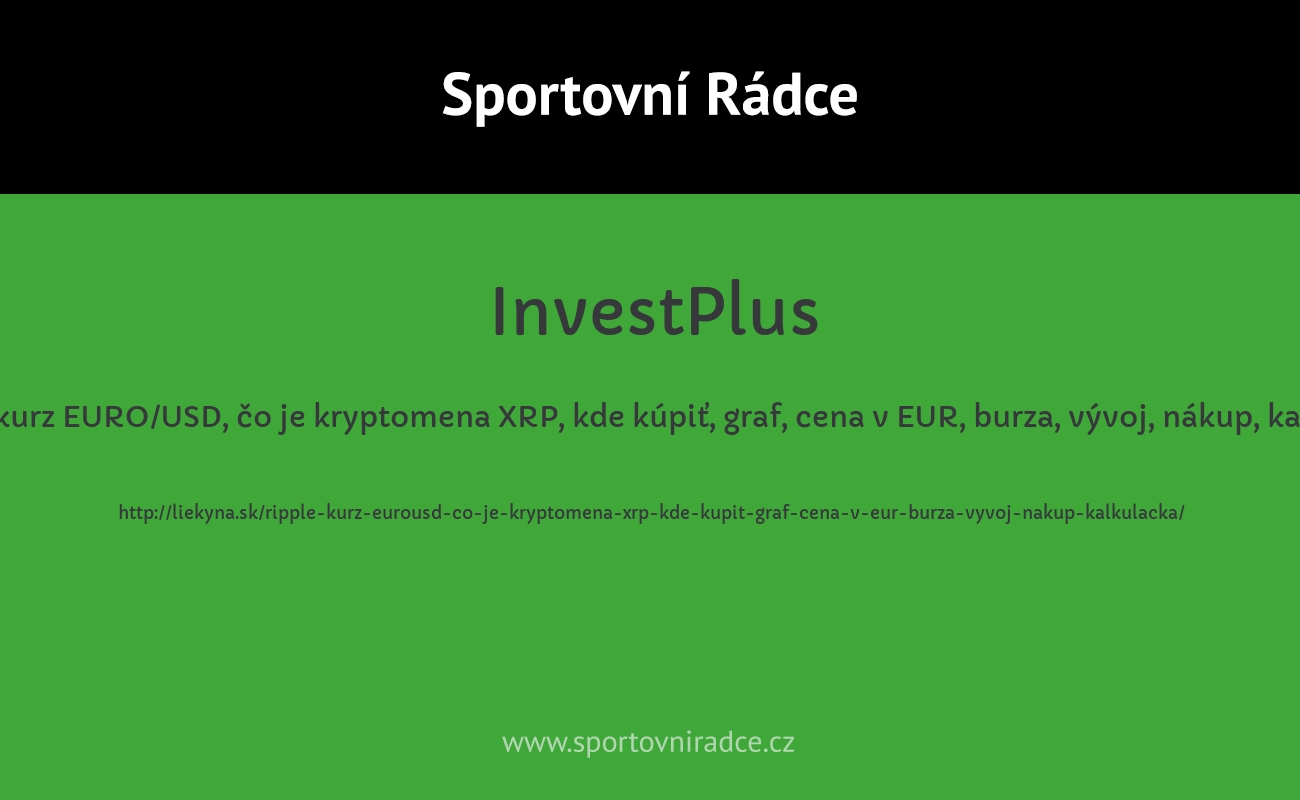 RIPPLE kurz EURO/USD, čo je kryptomena XRP, kde kúpiť, graf, cena v EUR, burza, vývoj, nákup, kalkulačka