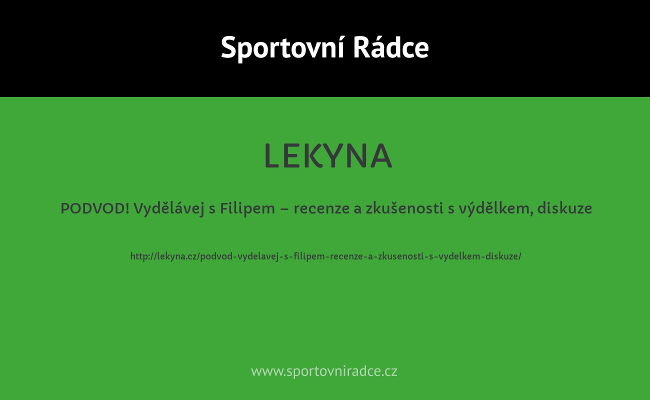 PODVOD! Vydělávej s Filipem – recenze a zkušenosti s výdělkem, diskuze