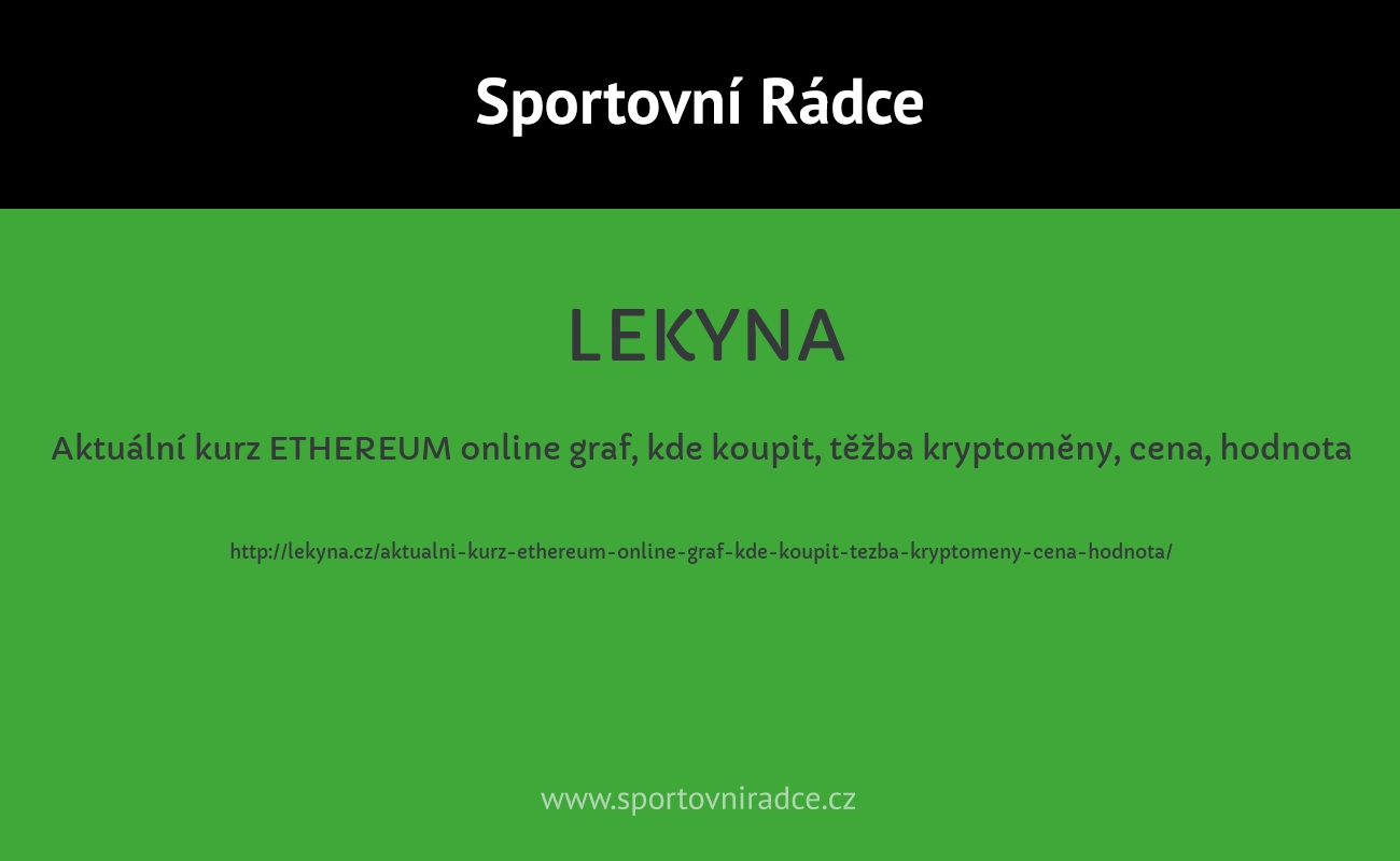 Aktuální kurz ETHEREUM online graf, kde koupit, těžba kryptoměny, cena, hodnota