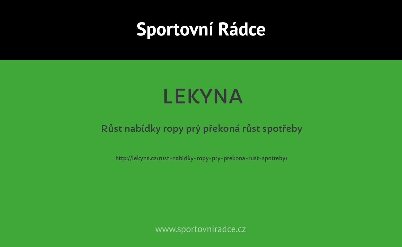 Růst nabídky ropy prý překoná růst spotřeby