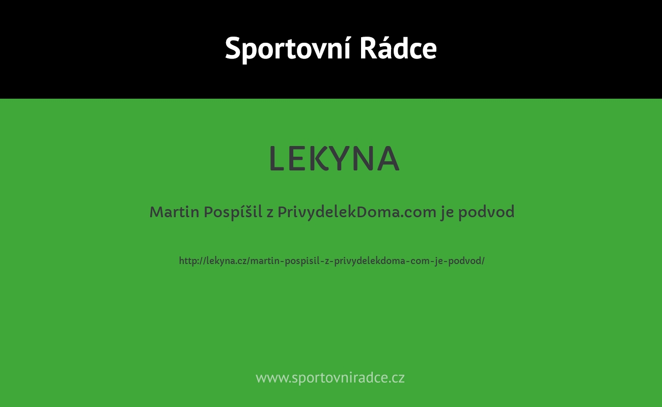 Martin Pospíšil z PrivydelekDoma.com je podvod