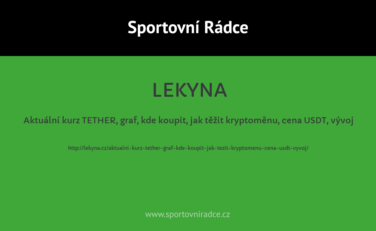 Aktuální kurz TETHER, graf, kde koupit, jak těžit kryptoměnu, cena USDT, vývoj