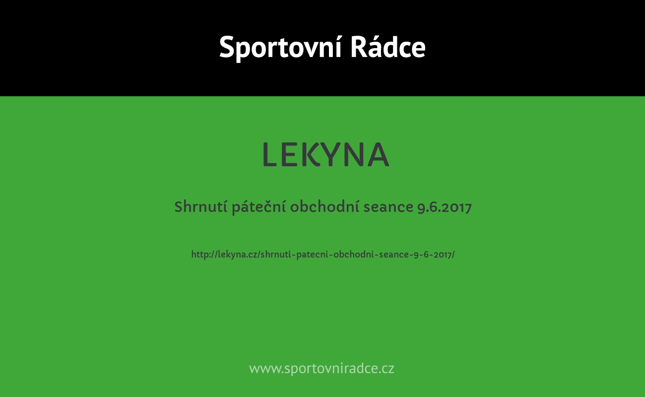 Shrnutí páteční obchodní seance 9.6.2017