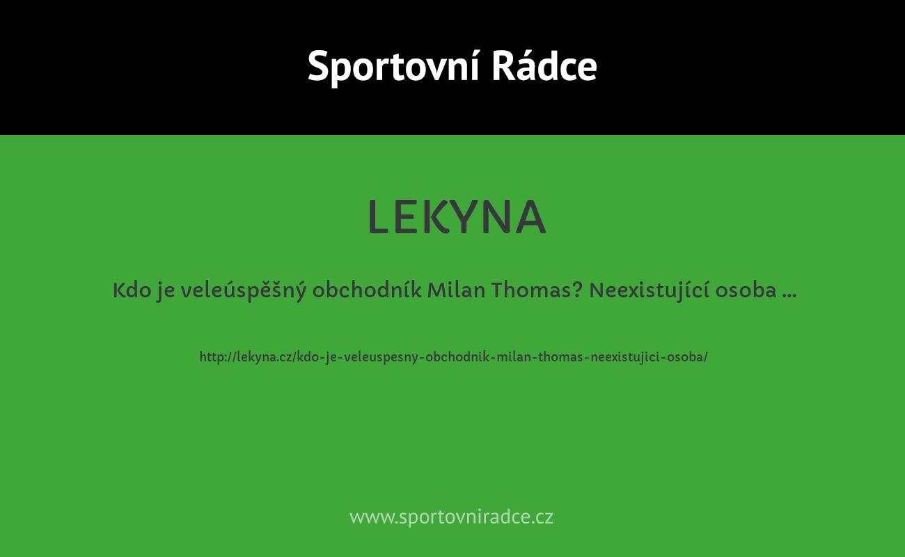 Kdo je veleúspěšný obchodník Milan Thomas? Neexistující osoba …