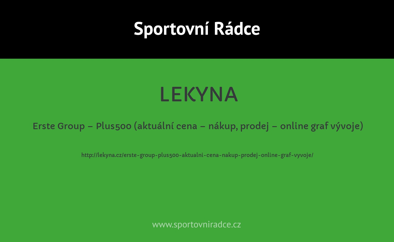 Erste Group – Plus500 (aktuální cena – nákup, prodej – online graf vývoje)